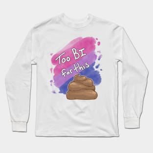 Too Bi for this Sh*t Long Sleeve T-Shirt